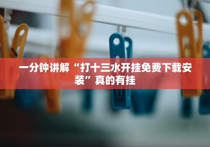 一分钟讲解“打十三水开挂免费下载安装”真的有挂