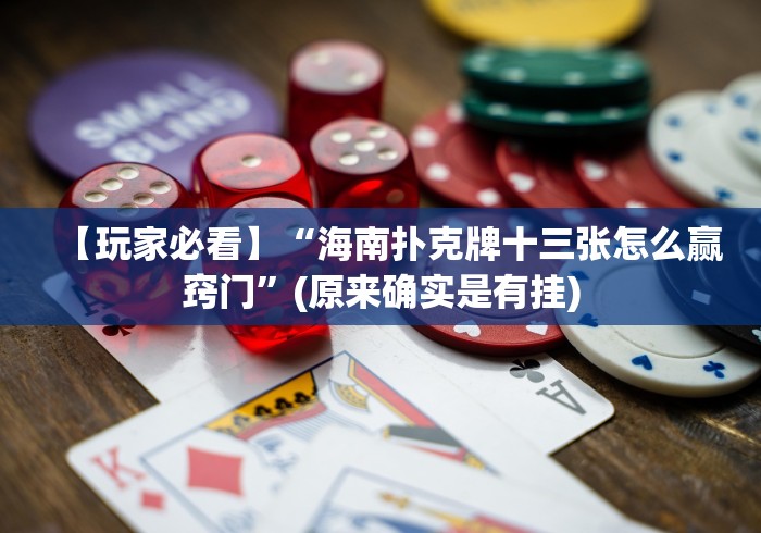 【玩家必看】“海南扑克牌十三张怎么赢窍门”(原来确实是有挂) 【玩家必看】“海南扑克牌十三张怎么赢窍门”(原来确实是有挂)