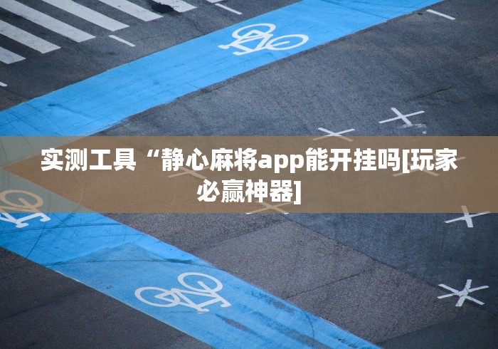 实测工具“静心麻将app能开挂吗[玩家必赢神器]