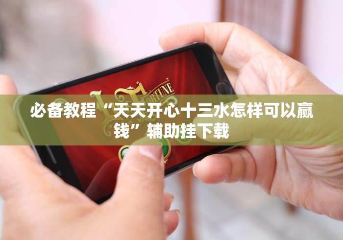 必备教程“天天开心十三水怎样可以赢钱”辅助挂下载 必备教程“天天开心十三水怎样可以赢钱”辅助挂下载