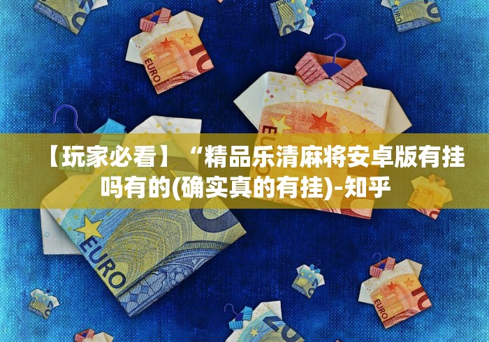 【玩家必看】“精品乐清麻将安卓版有挂吗有的(确实真的有挂)-知乎