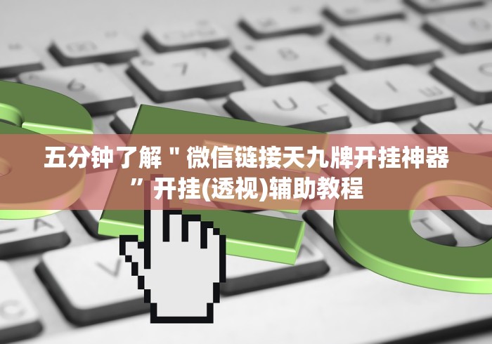 五分钟了解＂微信链接天九牌开挂神器”开挂(透视)辅助教程