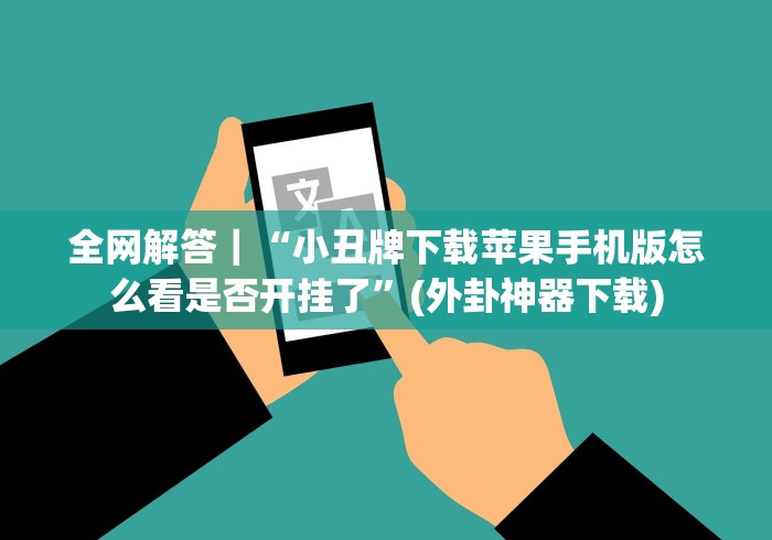 全网解答｜“小丑牌下载苹果手机版怎么看是否开挂了”(外卦神器下载)