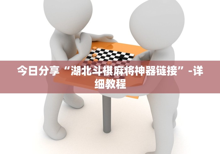 今日分享“湖北斗棋麻将神器链接”-详细教程