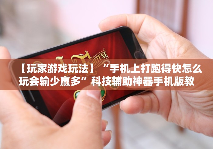【玩家游戏玩法】“手机上打跑得快怎么玩会输少赢多”科技辅助神器手机版教程