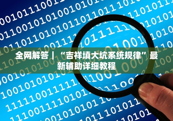 全网解答｜“吉祥填大坑系统规律”最新辅助详细教程