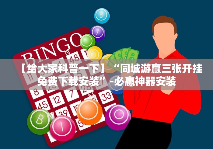 【给大家科普一下】“同城游赢三张开挂免费下载安装”-必赢神器安装