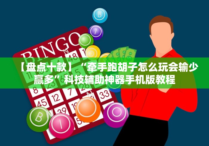 【盘点十款】“牵手跑胡子怎么玩会输少赢多”科技辅助神器手机版教程